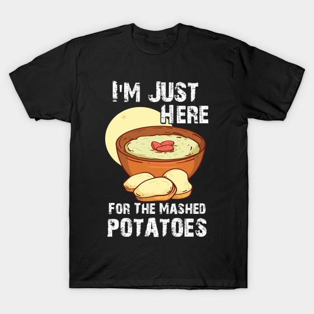 Funny I'm Just Here For The Mashed POTATOES T-Shirt by chidadesign